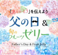 梅雨のじめじめを吹き飛ばす！父の日限定スイーツと旬のフルーツゼリー